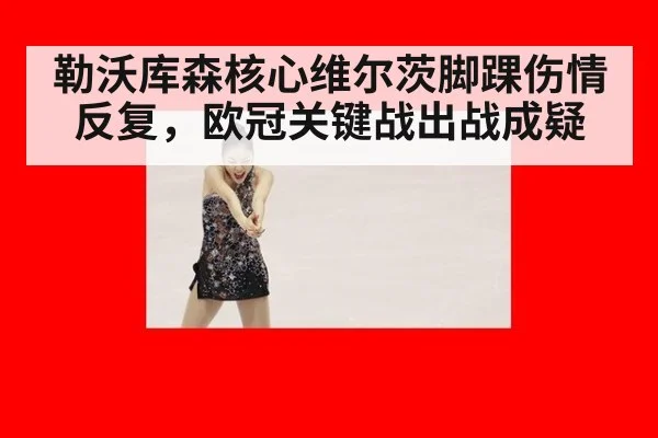 勒沃库森核心维尔茨脚踝伤情反复，欧冠关键战出战成疑