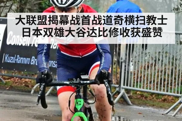 大联盟揭幕战首战道奇横扫教士 日本双雄大谷达比修收获盛赞